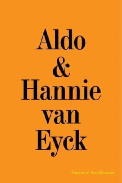 Aldo & Hannie van Eyck. Excess of Architecture av Kersten Geers