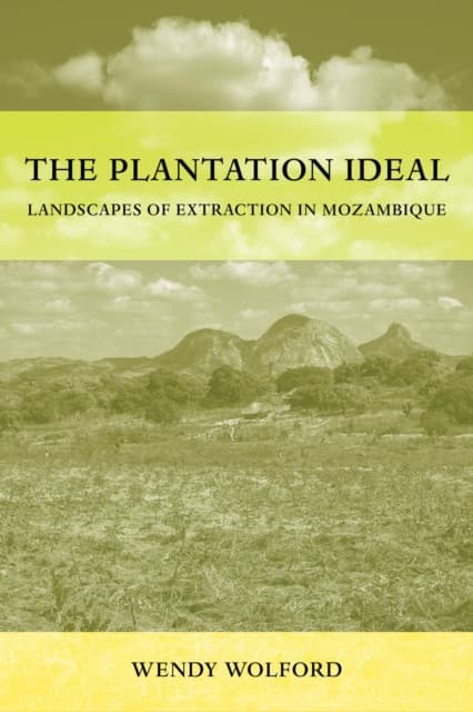 The Plantation Ideal – Landscapes of Extraction in Mozambique