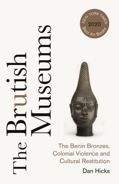 The Brutish Museums – The Benin Bronzes, Colonial Violence and Cultural Restitution