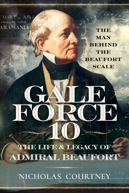 Gale Force 10: The Life and Legacy of Admiral Beaufort