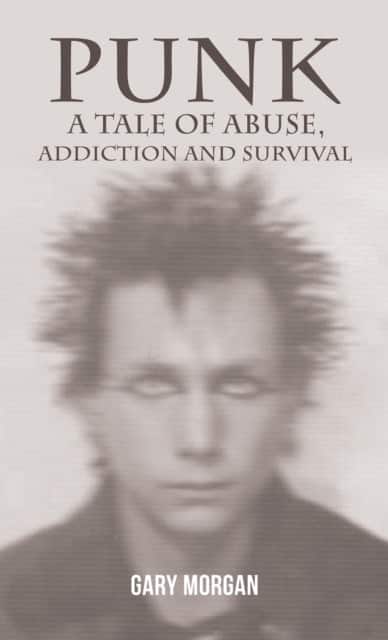 Punk: A Tale of Abuse, Addiction and Survival av Gary Morgan