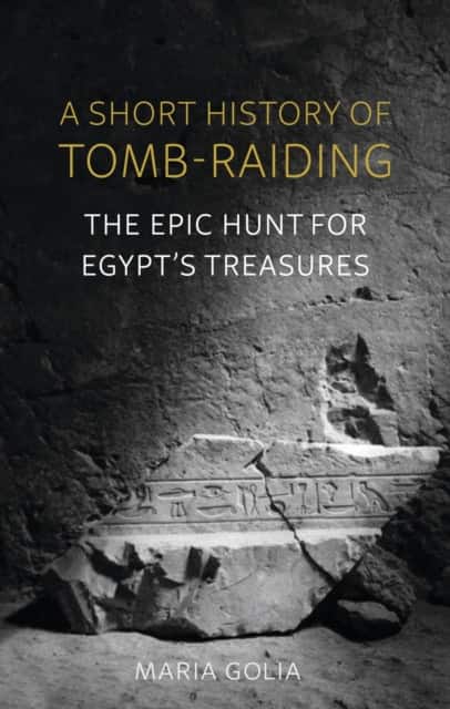 A Short History of Tomb–Raiding – The Epic Hunt for Egypt′s Treasures av Maria Golia