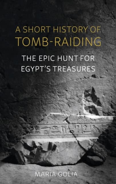A Short History of Tomb–Raiding – The Epic Hunt for Egypt′s Treasures