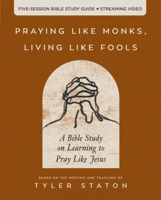Praying Like Monks, Living Like Fools Bible Study Guide plus Streaming Video av Tyler Staton