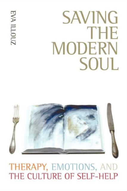Saving the Modern Soul – Therapy, Emotions, and the Culture of Self–Help av Eva Illouz