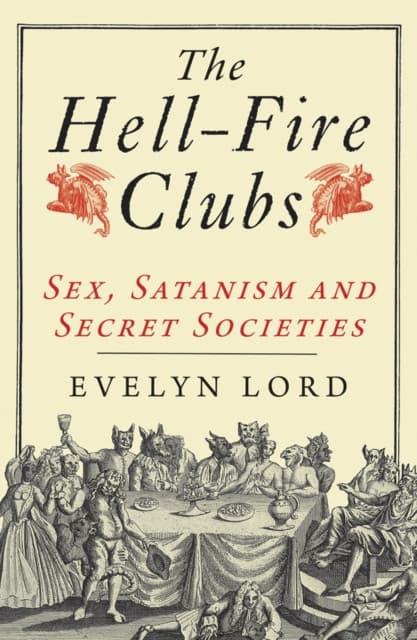 The Hellfire Clubs – Sex, Satanism and Secret Societies