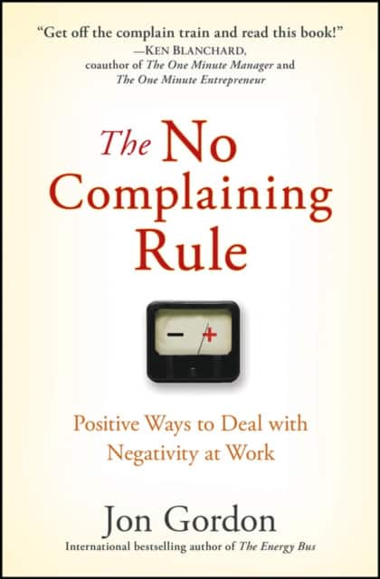 The No Complaining Rule – Positive Ways to Deal with Negativity at Work av Jon Gordon
