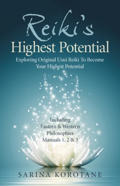 Reiki′s Highest Potential – Exploring Original Usui Reiki To Become Your Highest Potential. Including Eastern & Western Philosophies Manuals 1