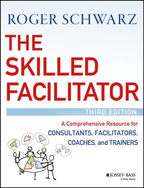 The Skilled Facilitator – A Comprehensive Resource for Consultants, Facilitators, Coaches, and Trainers, 3e