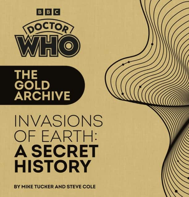 Doctor Who: The Gold Archive: Invasions of Earth: A Secret History av Mike Tucker