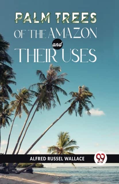 Palm Trees of the Amazon and Their Uses av Alfred Russel Wallace
