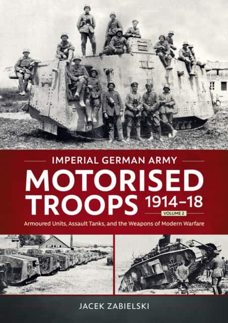 Imperial German Army Motorised Troops 1914-18 Volume 2 av Jacek Zabielski