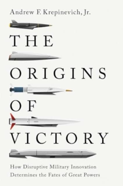 The Origins of Victory – How Disruptive Military Innovation Determines the Fates of Great Powers