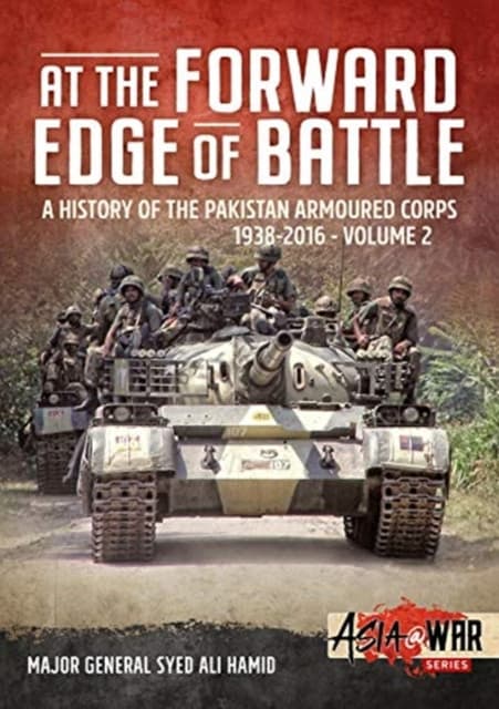 At the Forward Edge of Battle - A History of the Pakistan Armoured Corps 1938-2016