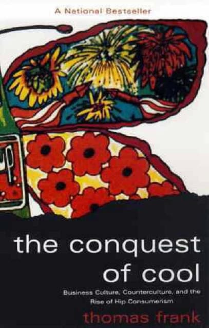 The Conquest of Cool – Business Culture, Counterculture, and the Rise of Hip Consumerism (Paper)