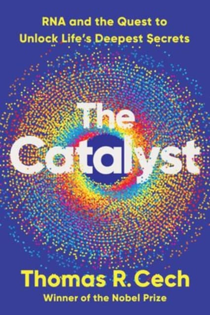 The Catalyst – RNA and the Quest to Unlock Life′s Deepest Secrets
