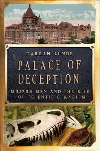 Palace of Deception – Museum Men and the Rise of Scientific Racism