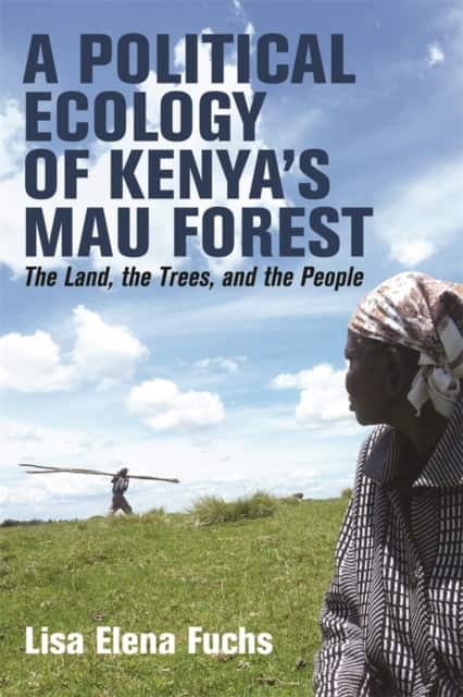 A Political Ecology of Kenya’s Mau Forest av Dr Lisa Elena Fuchs