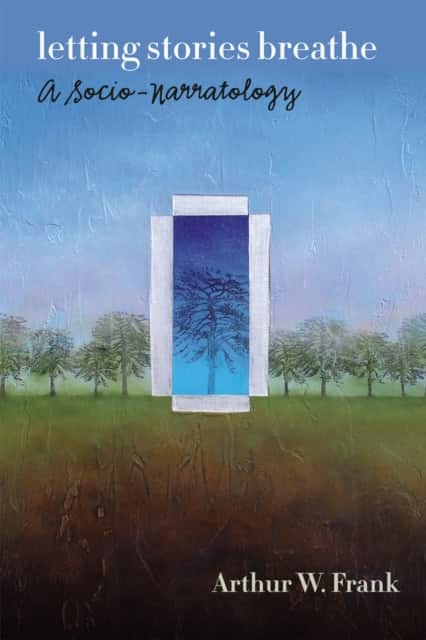 Letting Stories Breathe – A Socio–Narratology av Arthur W. Frank