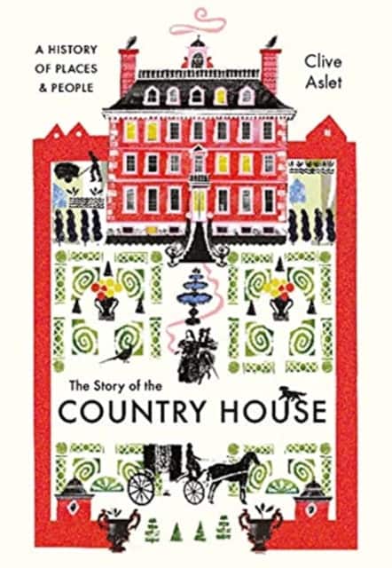 The Story of the Country House – A History of Places and People av Clive Aslet