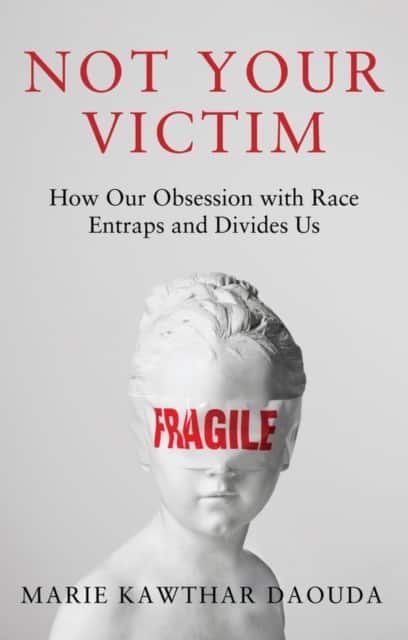 Not Your Victim: How our Obsession with Race Entra ps and Divides Us av Marie Kawthar Daouda