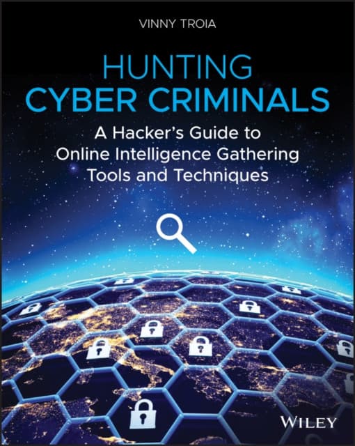 Hunting Cyber Criminals – A Hacker′s Guide to Online Intelligence Gathering Tools and Techniques