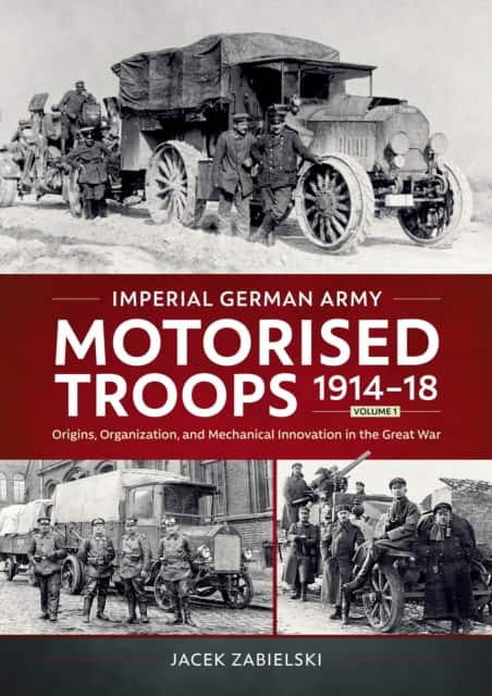 Imperial German Army Motorised Troops 1914-18 Volume 1 av Jacek Zabielski