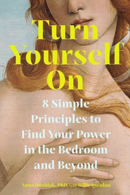 Turn Yourself On – 8 Simple Principles to Find Your Power in the Bedroom and Beyond