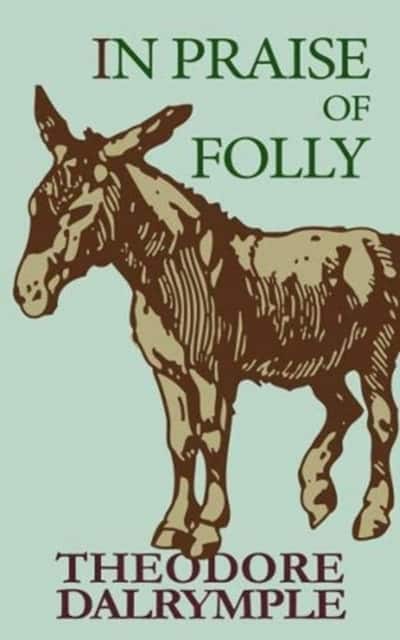 In Praise of Folly av Theodore Dalrymple