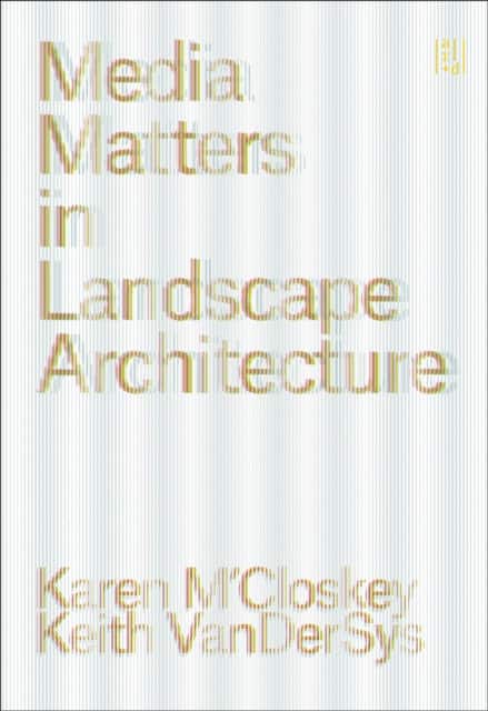 Media Matters in Landscape Architecture av Karen M'Closkey