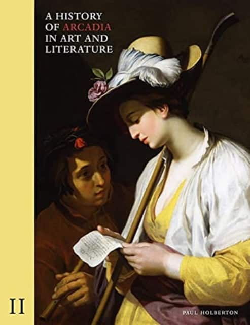 A History of Arcadia in Art and Literature: Volu – Later Renaissance, Baroque and Neoclassicism av Paul Holberton