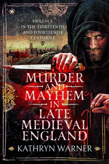 Murder and Mayhem in Late Medieval England av Kathryn Warner