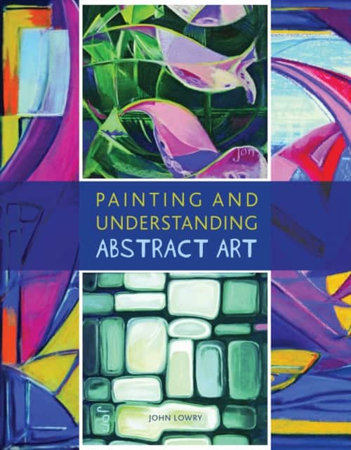 Painting and Understanding Abstract Art av John Lowry