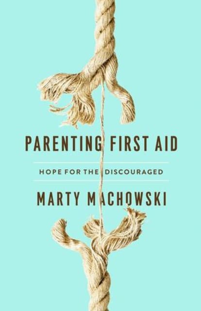 Parenting First Aid – Hope for the Discouraged