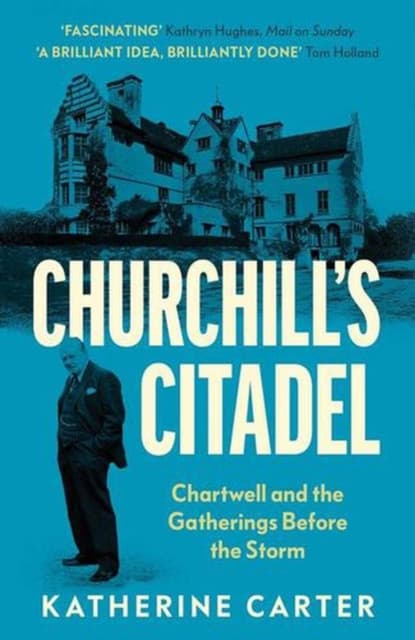 Churchill`s Citadel – Chartwell and the Gatherings Before the Storm