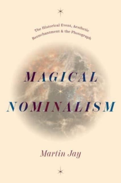 Magical Nominalism – The Historical Event, Aesthetic Reenchantment, and the Photograph