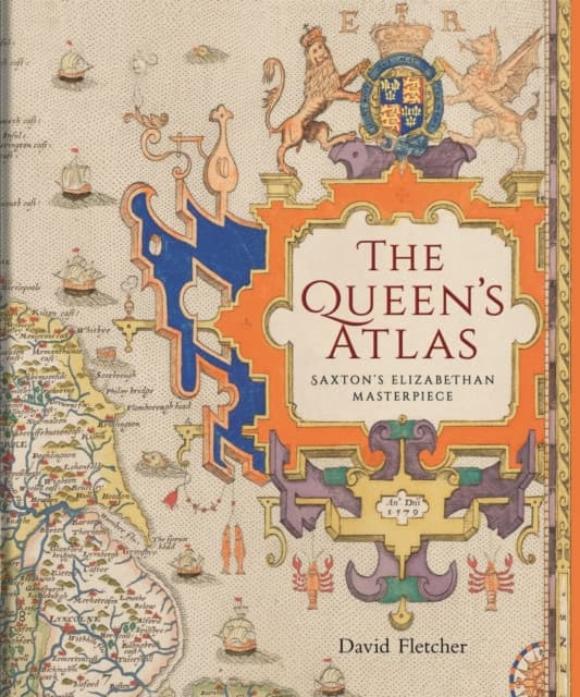 The Queen`s Atlas – Saxton`s Elizabethan Masterpiece