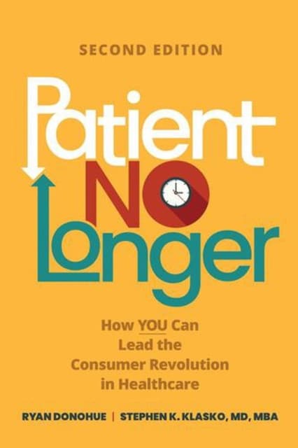 Patient No Longer: How You Can Lead the Consumer Revolution in Healthcare, Second Edition