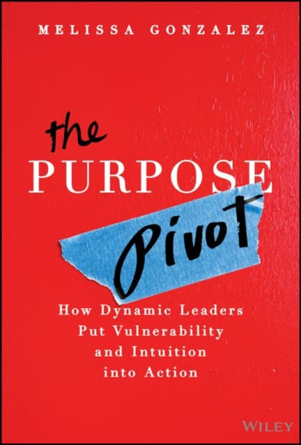 The Purpose Pivot: How Leaders Put Vulnerability and Intuition into Action