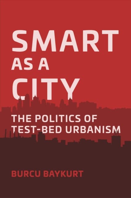 Smart as a City – The Politics of Test–Bed Urbanism