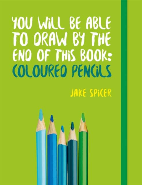 You Will be Able to Draw by the End of This Book: Coloured Pencils av Jake Spicer