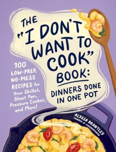 The "I Don't Want to Cook" Book: Dinners Done in One Pot av Alyssa Brantley