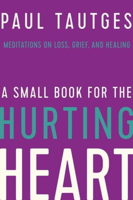 A Small Book for the Hurting Heart – Meditations on Loss, Grief, and Healing