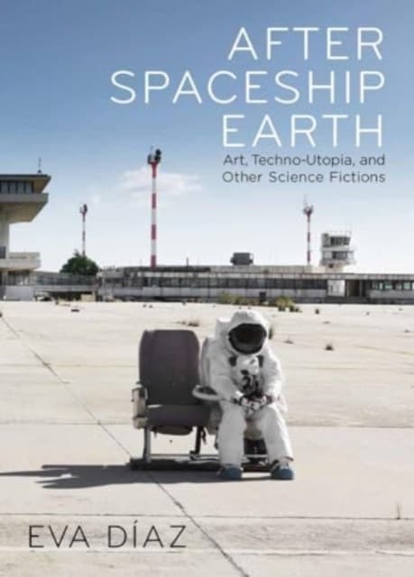 After Spaceship Earth – Art, Techno–utopia, and Other Science Fictions