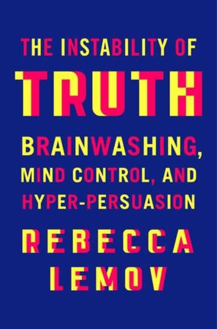 The Instability of Truth – Brainwashing, Mind Control, and Hyper–Persuasion