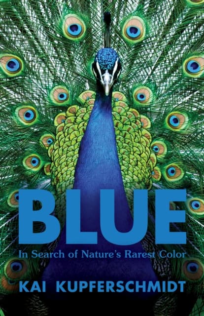 Blue – In Search of Nature`s Rarest Color