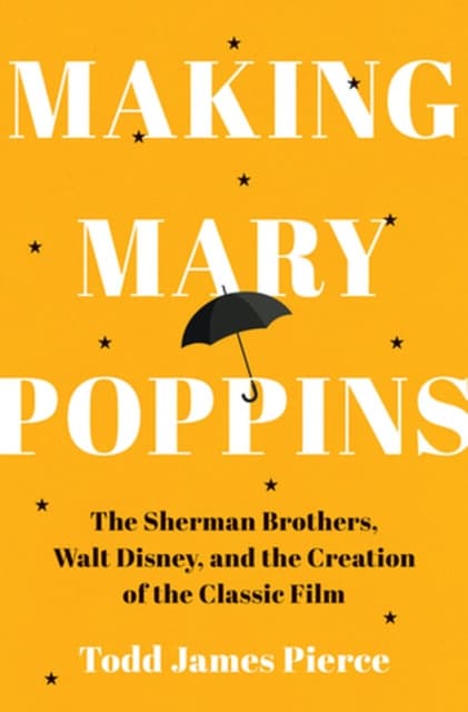 Making Mary Poppins – The Sherman Brothers, Walt Disney, and the Creation of a Classic Film