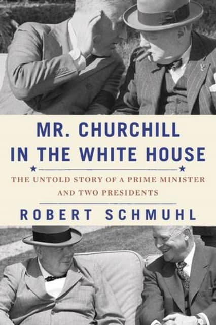 Mr. Churchill in the White House – The Untold Story of a Prime Minister and Two Presidents