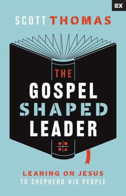 The Gospel Shaped Leader – Leaning on Jesus to Shepherd His People