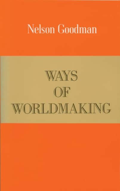 Ways of Worldmaking av Nelson Goodman